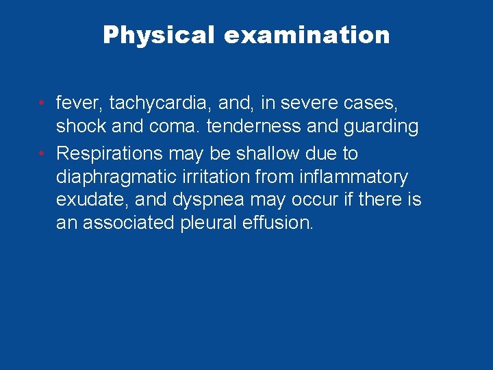 Physical examination • fever, tachycardia, and, in severe cases, shock and coma. tenderness and Physical examination • fever, tachycardia, and, in severe cases, shock and coma. tenderness and