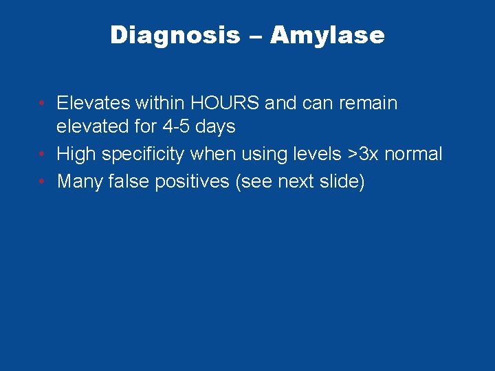 Diagnosis – Amylase • Elevates within HOURS and can remain elevated for 4 -5 Diagnosis – Amylase • Elevates within HOURS and can remain elevated for 4 -5