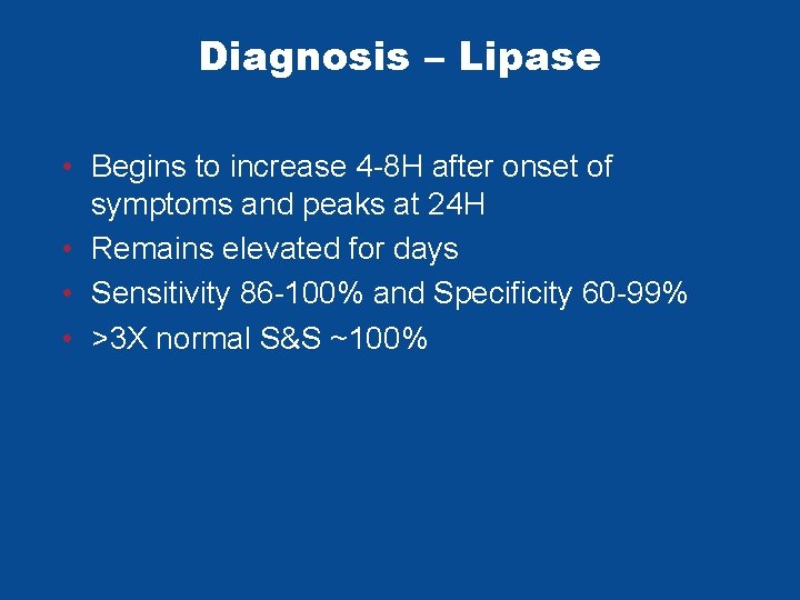 Diagnosis – Lipase • Begins to increase 4 -8 H after onset of symptoms Diagnosis – Lipase • Begins to increase 4 -8 H after onset of symptoms