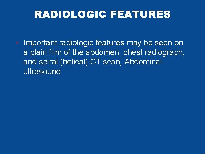 RADIOLOGIC FEATURES • Important radiologic features may be seen on a plain film of RADIOLOGIC FEATURES • Important radiologic features may be seen on a plain film of