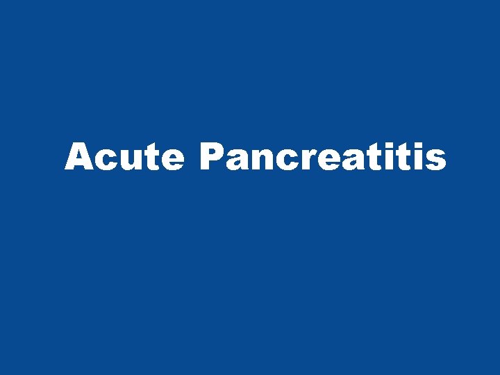 Acute Pancreatitis Acute Pancreatitis