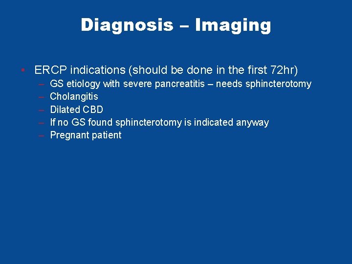 Diagnosis – Imaging • ERCP indications (should be done in the first 72 hr) Diagnosis – Imaging • ERCP indications (should be done in the first 72 hr)