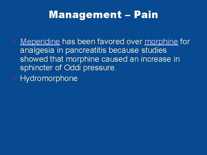 Management – Pain • Meperidine has been favored over morphine for analgesia in pancreatitis Management – Pain • Meperidine has been favored over morphine for analgesia in pancreatitis