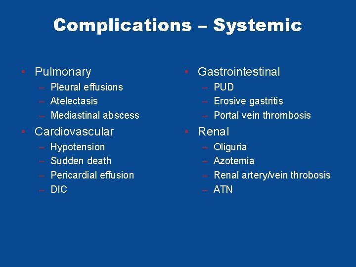 Complications – Systemic • Pulmonary – Pleural effusions – Atelectasis – Mediastinal abscess • Complications – Systemic • Pulmonary – Pleural effusions – Atelectasis – Mediastinal abscess •