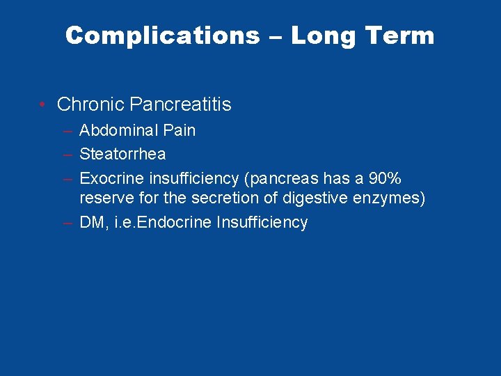Complications – Long Term • Chronic Pancreatitis – Abdominal Pain – Steatorrhea – Exocrine Complications – Long Term • Chronic Pancreatitis – Abdominal Pain – Steatorrhea – Exocrine