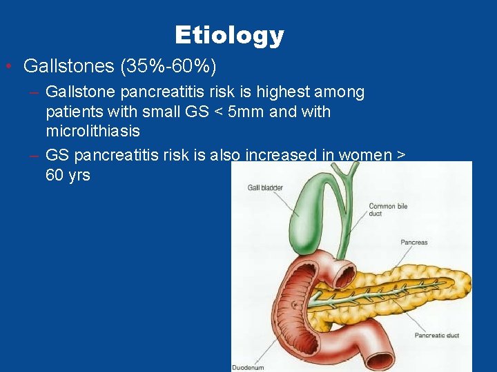 Etiology • Gallstones (35%-60%) – Gallstone pancreatitis risk is highest among patients with small Etiology • Gallstones (35%-60%) – Gallstone pancreatitis risk is highest among patients with small