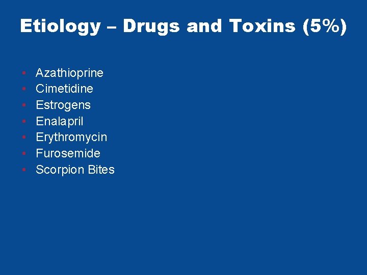 Etiology – Drugs and Toxins (5%) • • Azathioprine Cimetidine Estrogens Enalapril Erythromycin Furosemide Etiology – Drugs and Toxins (5%) • • Azathioprine Cimetidine Estrogens Enalapril Erythromycin Furosemide