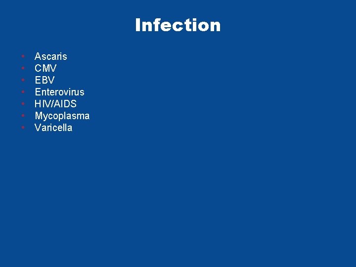 Infection • • Ascaris CMV EBV Enterovirus HIV/AIDS Mycoplasma Varicella Infection • • Ascaris CMV EBV Enterovirus HIV/AIDS Mycoplasma Varicella