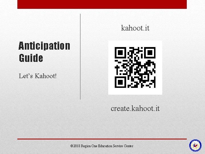 kahoot. it Anticipation Guide Let’s Kahoot! create. kahoot. it © 2018 Region One Education