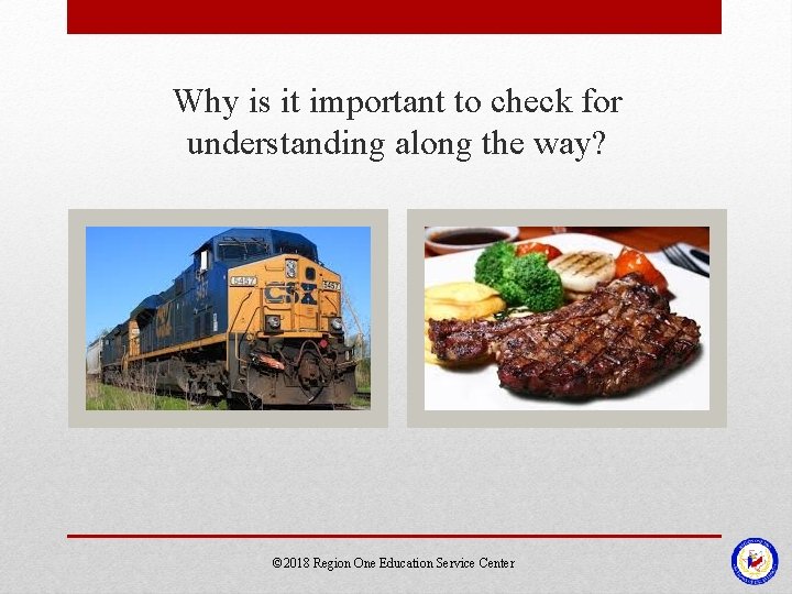 Why is it important to check for understanding along the way? © 2018 Region