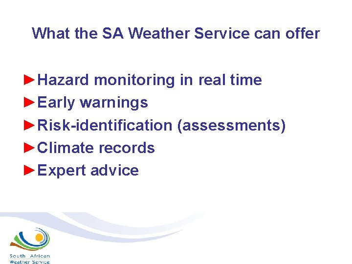 What the SA Weather Service can offer ►Hazard monitoring in real time ►Early warnings