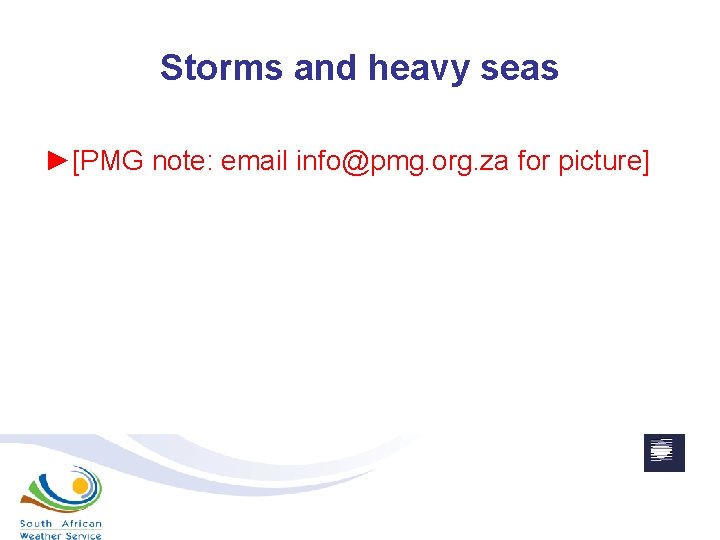 Storms and heavy seas ►[PMG note: email info@pmg. org. za for picture] 