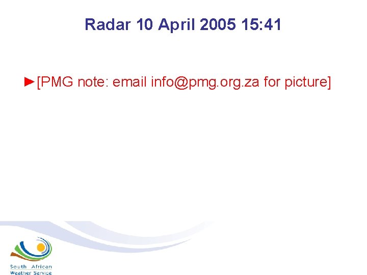 Radar 10 April 2005 15: 41 ►[PMG note: email info@pmg. org. za for picture]