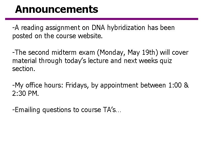 Announcements -A reading assignment on DNA hybridization has been posted on the course website.