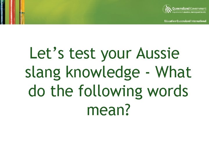 Let’s test your Aussie slang knowledge - What do the following words mean? 