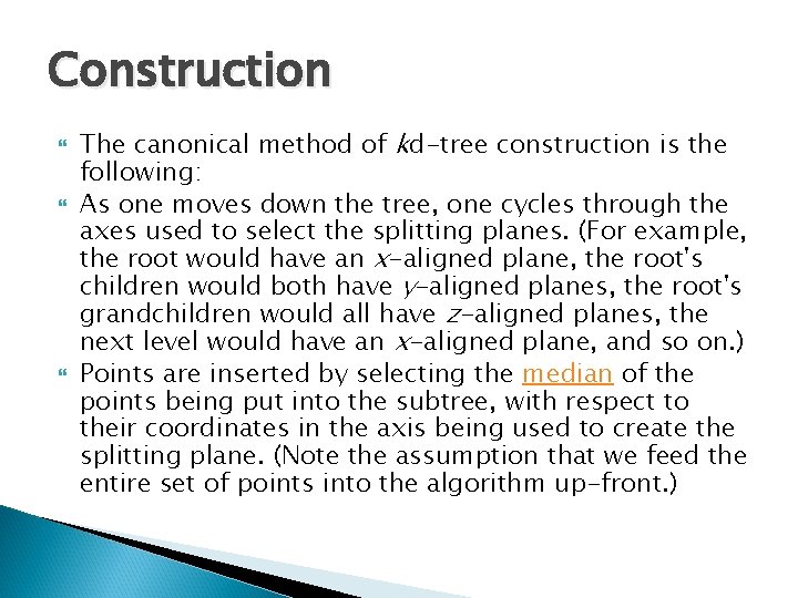 Construction The canonical method of kd-tree construction is the following: As one moves down