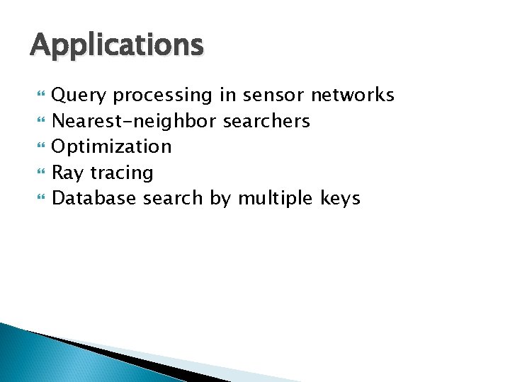 Applications Query processing in sensor networks Nearest-neighbor searchers Optimization Ray tracing Database search by