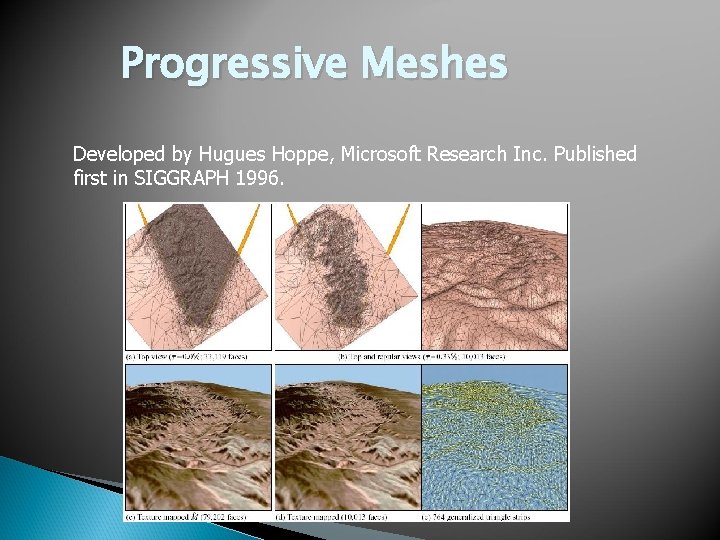 Progressive Meshes Developed by Hugues Hoppe, Microsoft Research Inc. Published first in SIGGRAPH 1996.