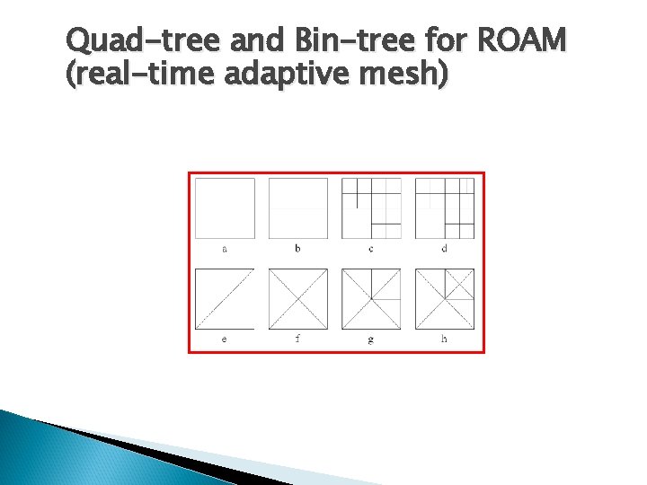 Quad-tree and Bin-tree for ROAM (real-time adaptive mesh) 