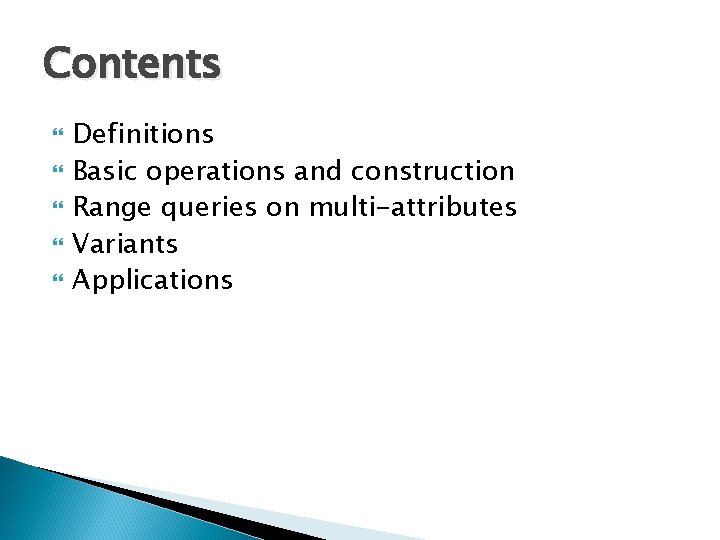Contents Definitions Basic operations and construction Range queries on multi-attributes Variants Applications 