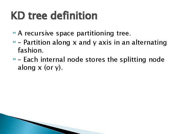 KD tree definition A recursive space partitioning tree. – Partition along x and y