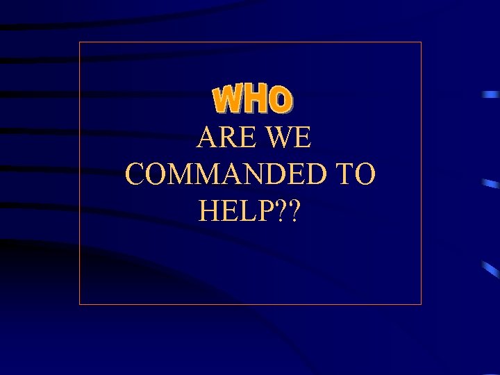 ARE WE COMMANDED TO HELP? ? 