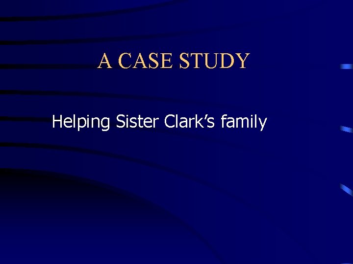 A CASE STUDY Helping Sister Clark’s family 