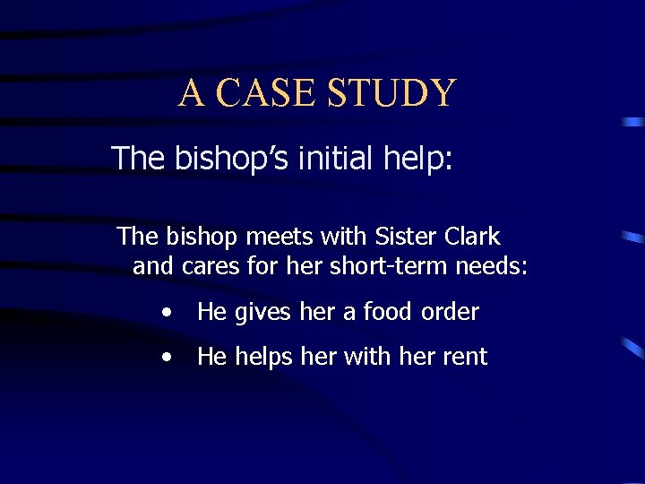 A CASE STUDY The bishop’s initial help: The bishop meets with Sister Clark and