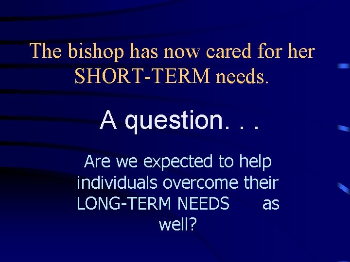 The bishop has now cared for her SHORT-TERM needs. A question. . . Are