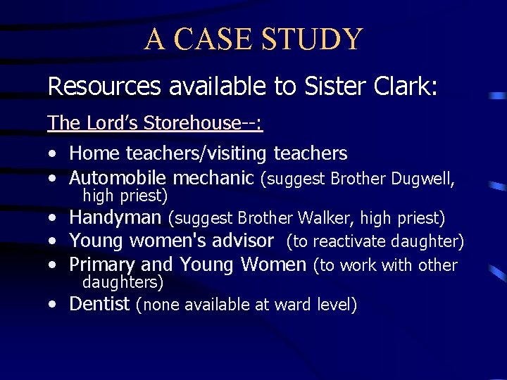 A CASE STUDY Resources available to Sister Clark: The Lord’s Storehouse--: • Home teachers/visiting