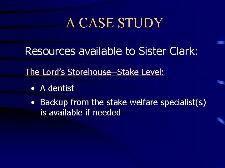 A CASE STUDY Resources available to Sister Clark: The Lord’s Storehouse--Stake Level: • A