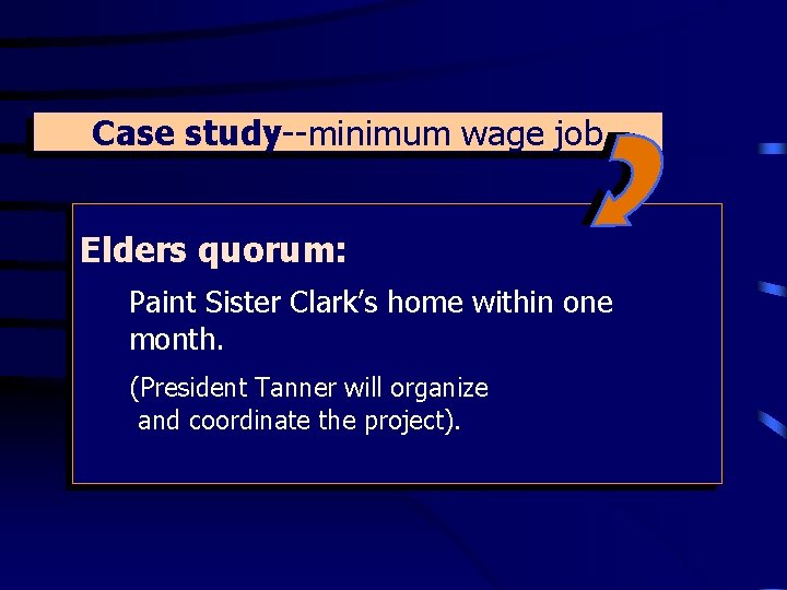 Case study--minimum wage job Elders quorum: Paint Sister Clark’s home within one month. (President