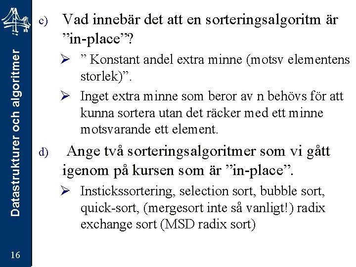 Datastrukturer och algoritmer c) 16 Vad innebär det att en sorteringsalgoritm är ”in-place”? Ø