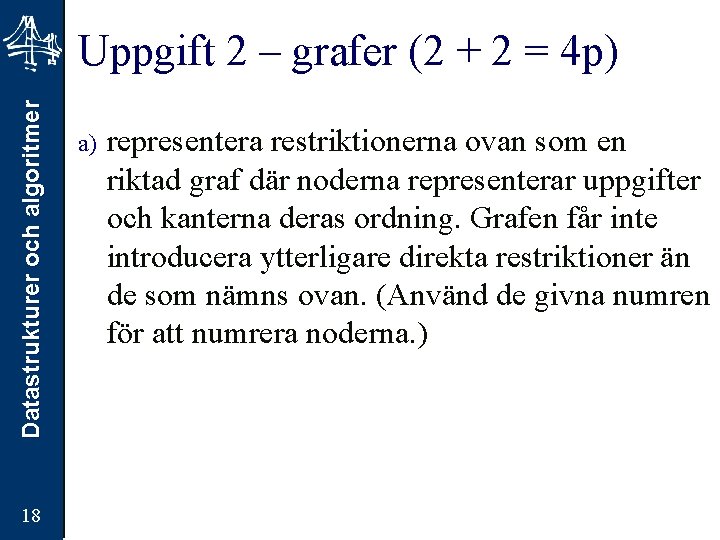 Datastrukturer och algoritmer Uppgift 2 – grafer (2 + 2 = 4 p) 18