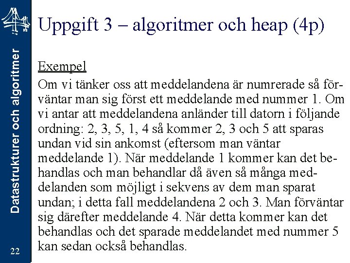 Datastrukturer och algoritmer Uppgift 3 – algoritmer och heap (4 p) 22 Exempel Om