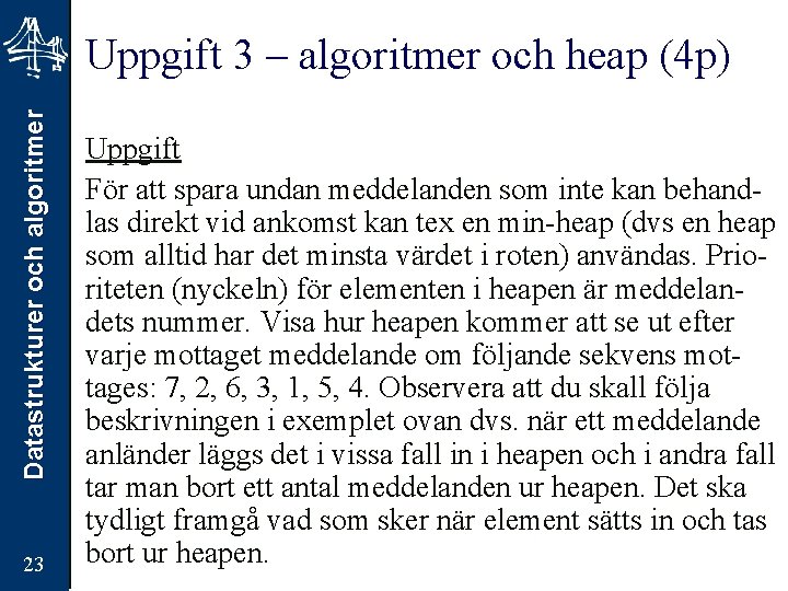 Datastrukturer och algoritmer Uppgift 3 – algoritmer och heap (4 p) 23 Uppgift För