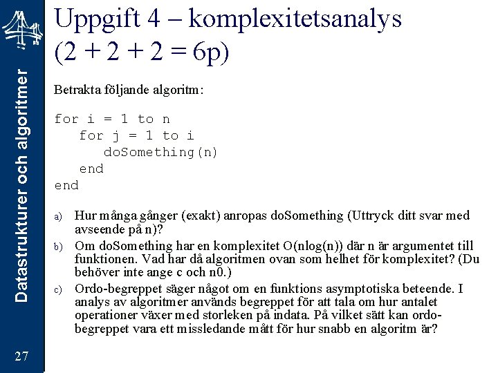 Datastrukturer och algoritmer Uppgift 4 – komplexitetsanalys (2 + 2 = 6 p) 27