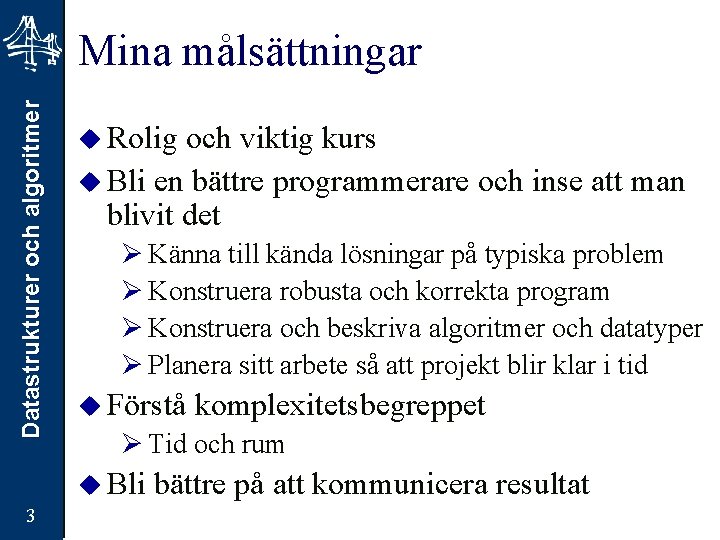 Datastrukturer och algoritmer Mina målsättningar u Rolig och viktig kurs u Bli en bättre