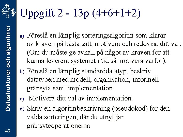 Datastrukturer och algoritmer Uppgift 2 - 13 p (4+6+1+2) 43 a) b) c) d)