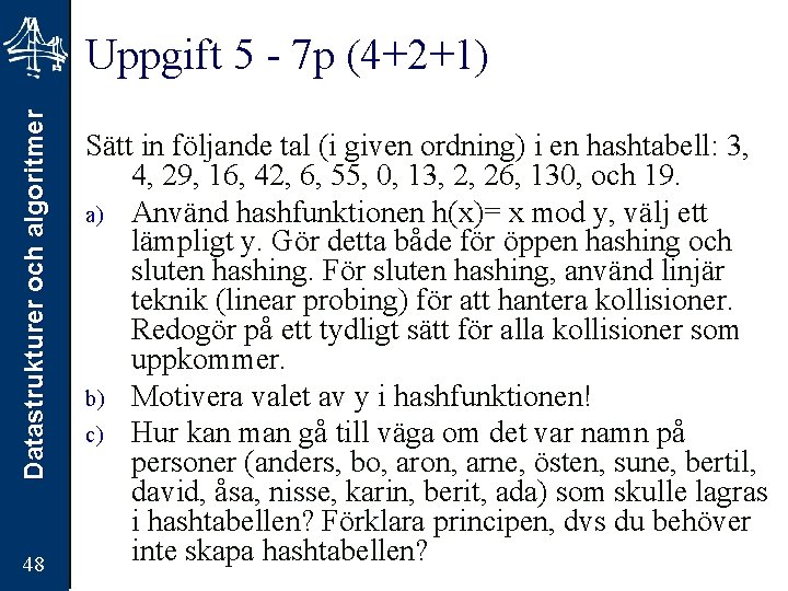 Datastrukturer och algoritmer Uppgift 5 - 7 p (4+2+1) 48 Sätt in följande tal