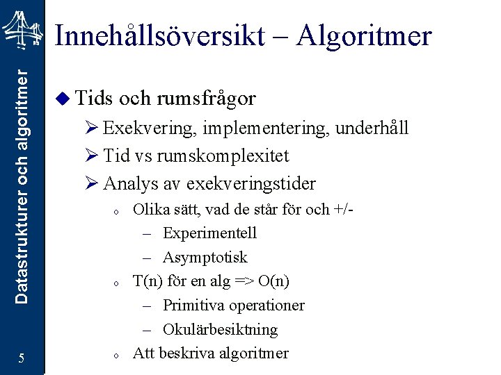 Datastrukturer och algoritmer Innehållsöversikt – Algoritmer 5 u Tids och rumsfrågor Ø Exekvering, implementering,