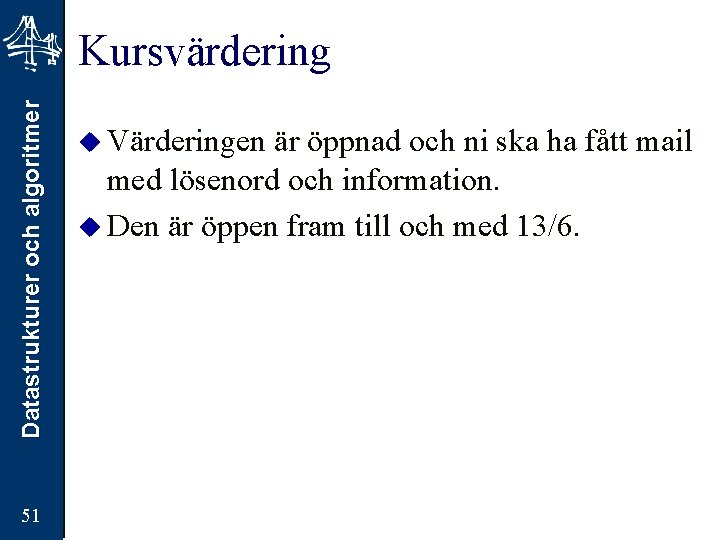 Datastrukturer och algoritmer Kursvärdering 51 u Värderingen är öppnad och ni ska ha fått