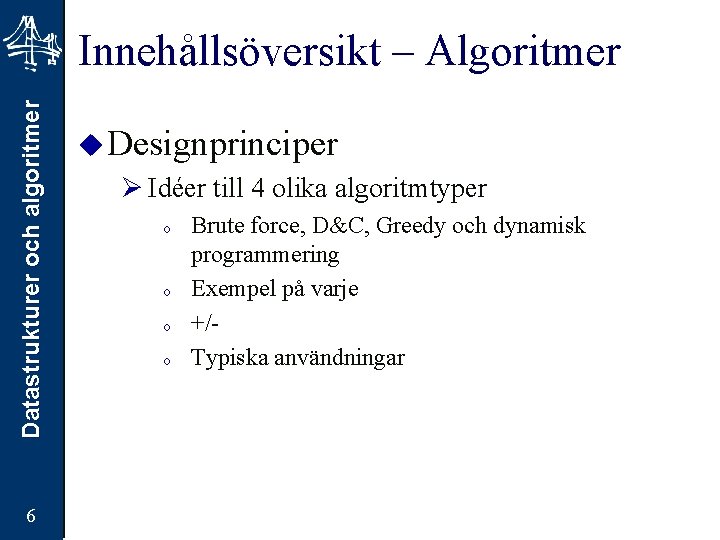 Datastrukturer och algoritmer Innehållsöversikt – Algoritmer 6 u Designprinciper Ø Idéer till 4 olika