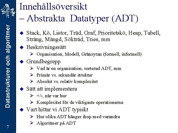 Datastrukturer och algoritmer Innehållsöversikt – Abstrakta Datatyper (ADT) 7 u u Stack, Kö, Listor,