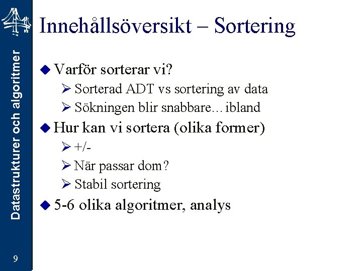 Datastrukturer och algoritmer Innehållsöversikt – Sortering 9 u Varför sorterar vi? Ø Sorterad ADT