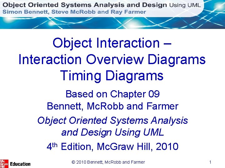 Object Interaction – Interaction Overview Diagrams Timing Diagrams Based on Chapter 09 Bennett, Mc.