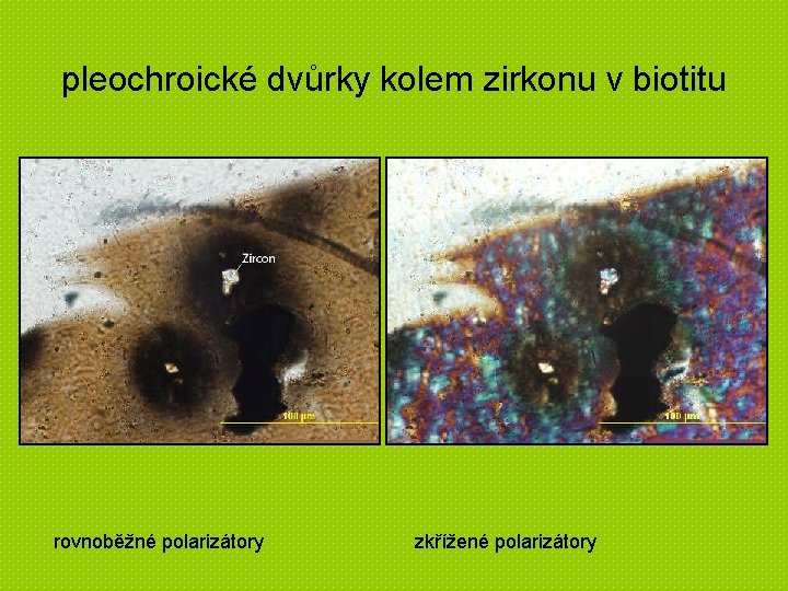 pleochroické dvůrky kolem zirkonu v biotitu rovnoběžné polarizátory zkřížené polarizátory 