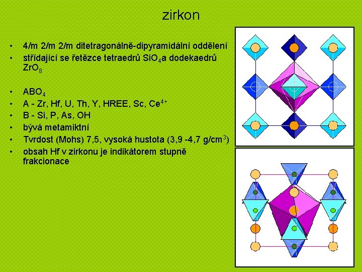 zirkon • • 4/m 2/m ditetragonálně-dipyramidální oddělení střídající se řetězce tetraedrů Si. O 4