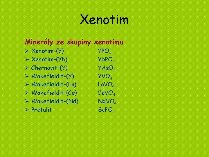 Xenotim Minerály ze skupiny xenotimu Ø Ø Ø Ø Xenotim-(Y) Xenotim-(Yb) Chernovit-(Y) Wakefieldit-(La) Wakefieldit-(Ce)