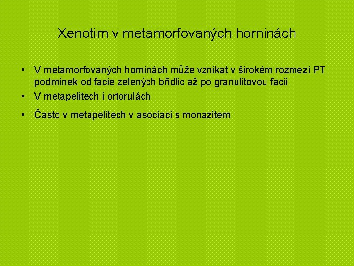 Xenotim v metamorfovaných horninách • V metamorfovaných horninách může vznikat v širokém rozmezí PT